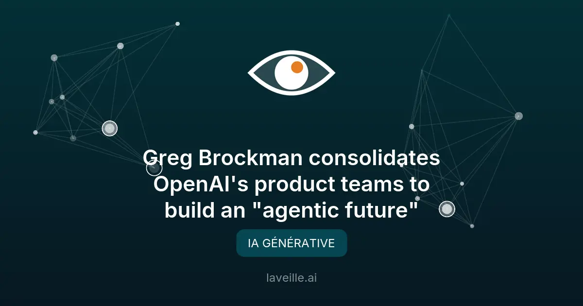 OpenAI restructure sa stratégie produit sous Greg Brockman