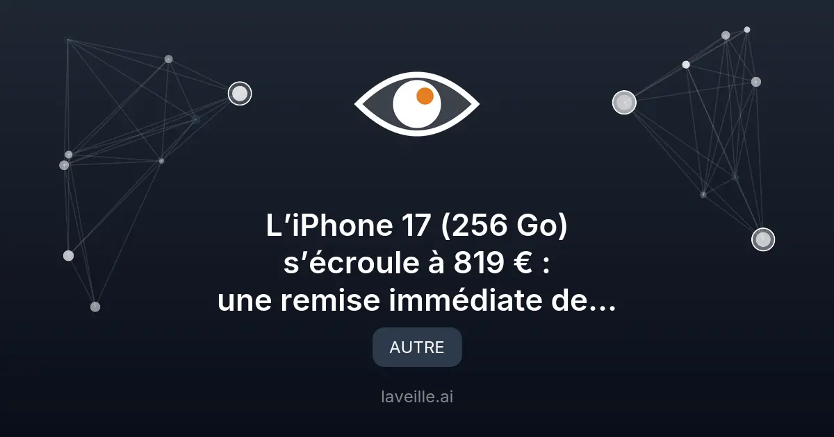 Remise exceptionnelle sur l’iPhone 17 : 819 € au lieu de 969 €