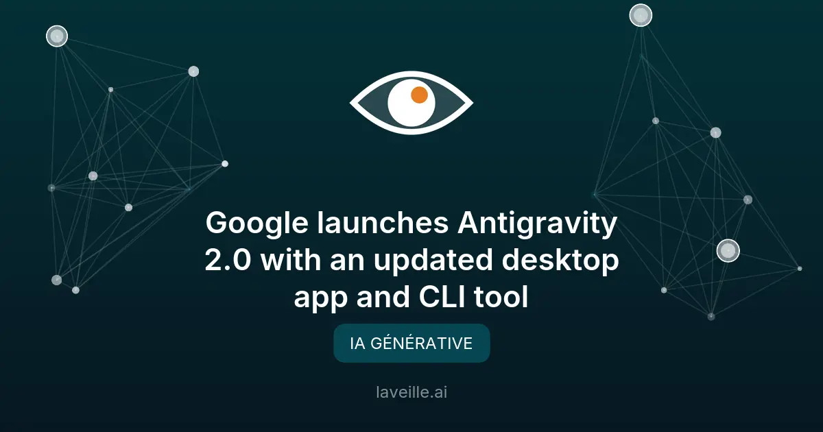 Antigravity 2.0 : Google transforme son IDE agentique en centre de commande multi-agents