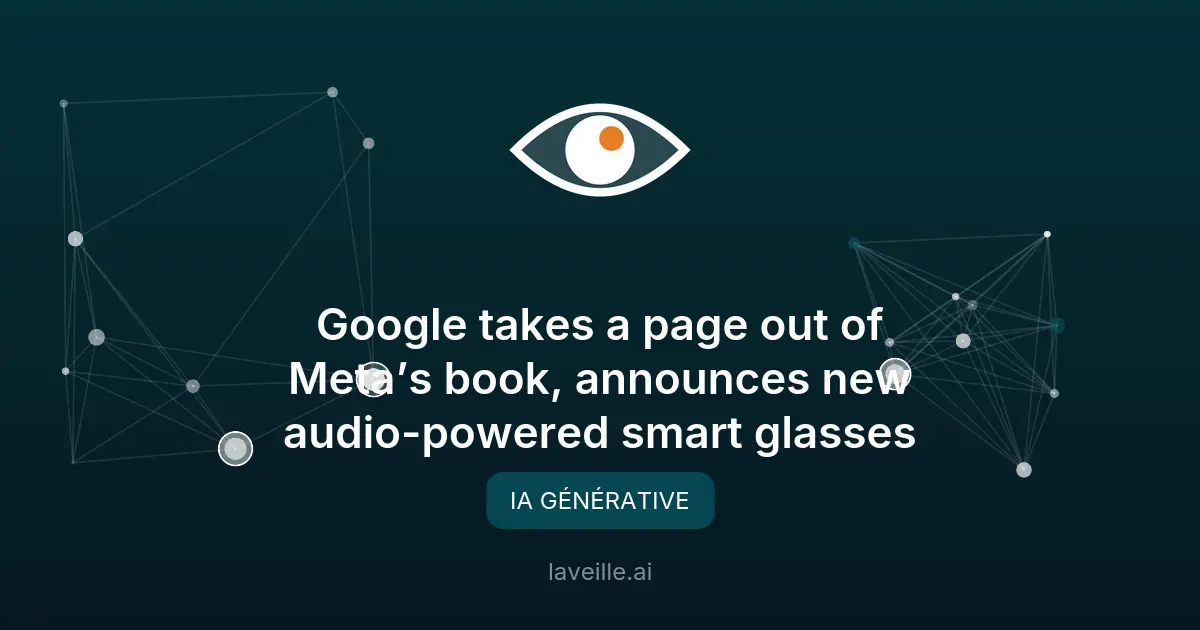 Google lance des lunettes intelligentes audio avec IA