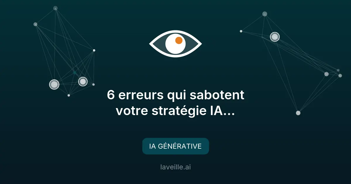 6 erreurs qui sabotent votre stratégie IA