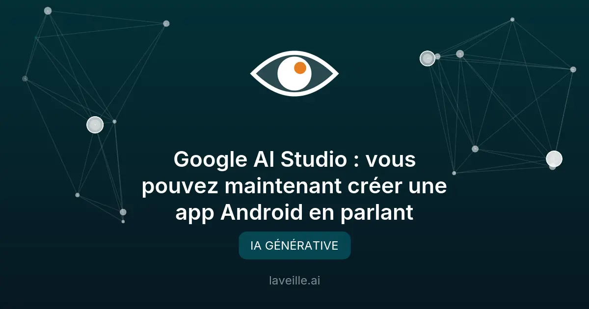Google AI Studio : Créez des apps Android en parlant
