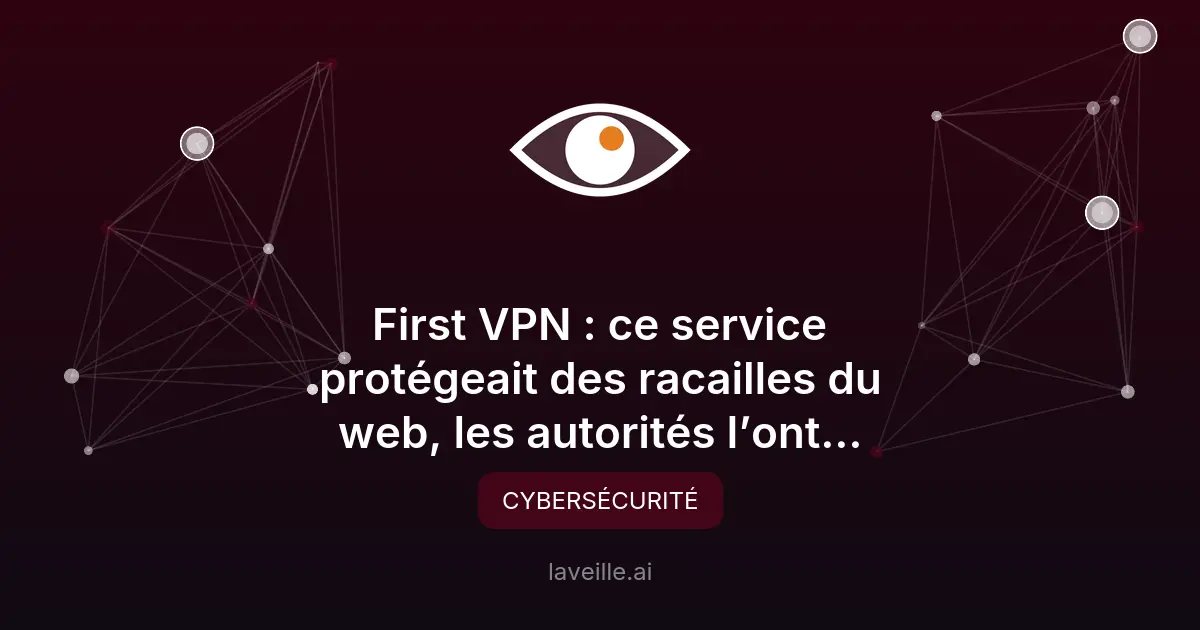 Démantèlement de First VPN : un coup dur pour la cybercriminalité