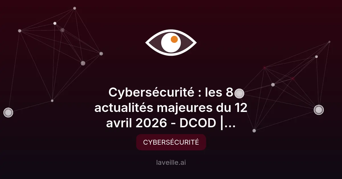 Cybersécurité : 8 faits marquants du 12 avril 2026