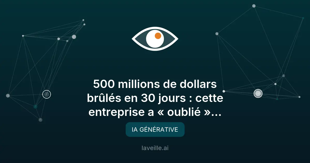 500 millions de dollars brules en un mois : le prix d'une IA sans garde-fous