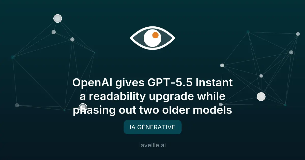 OpenAI améliore GPT-5.5 Instant et retire des modèles anciens
