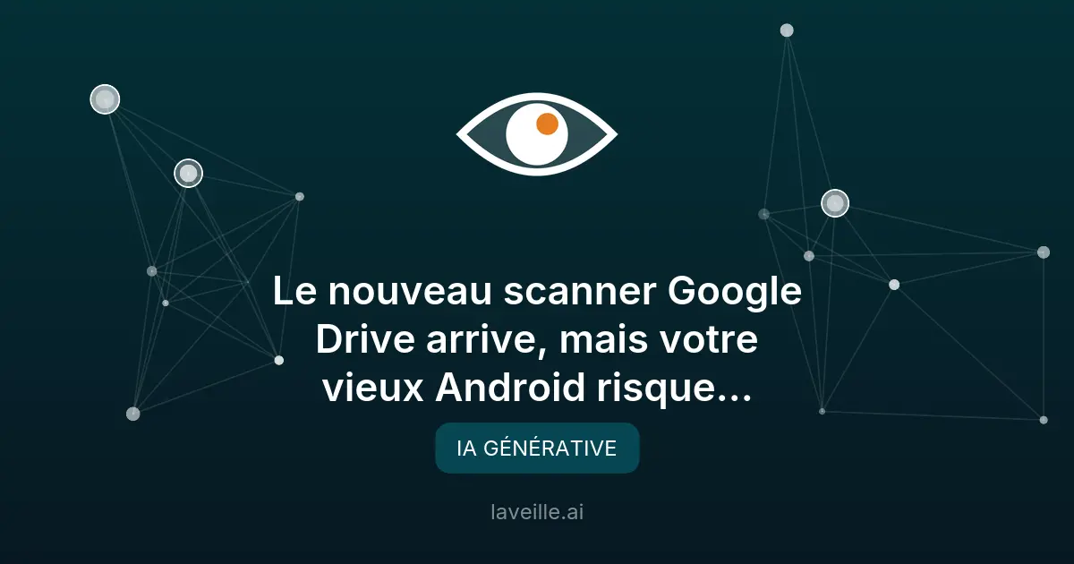 Scanner IA Google Drive : 3 nouveautés excluant les vieux Android