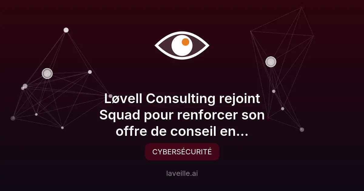 Løvell Consulting rejoint Squad : une offre cyber française du conseil à l'exécution