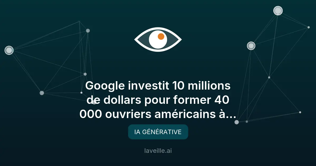 Google investit 10 M$ pour former 40 000 ouvriers à l'IA