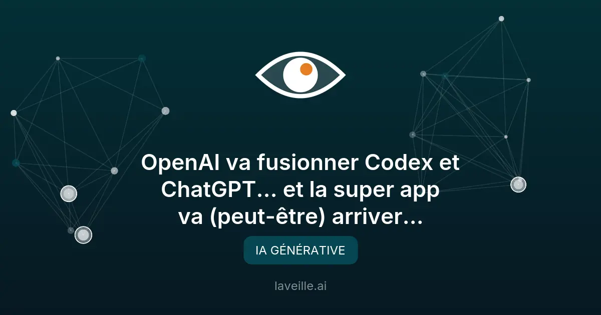 OpenAI fusionne Codex et ChatGPT : la super app arrive