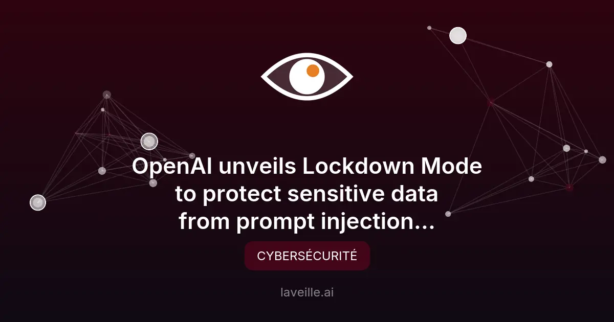 OpenAI lance Lockdown Mode contre les attaques IA