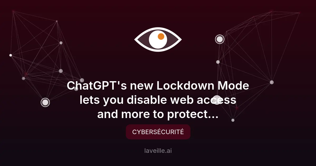 ChatGPT Lockdown Mode : Protégez vos données sensibles