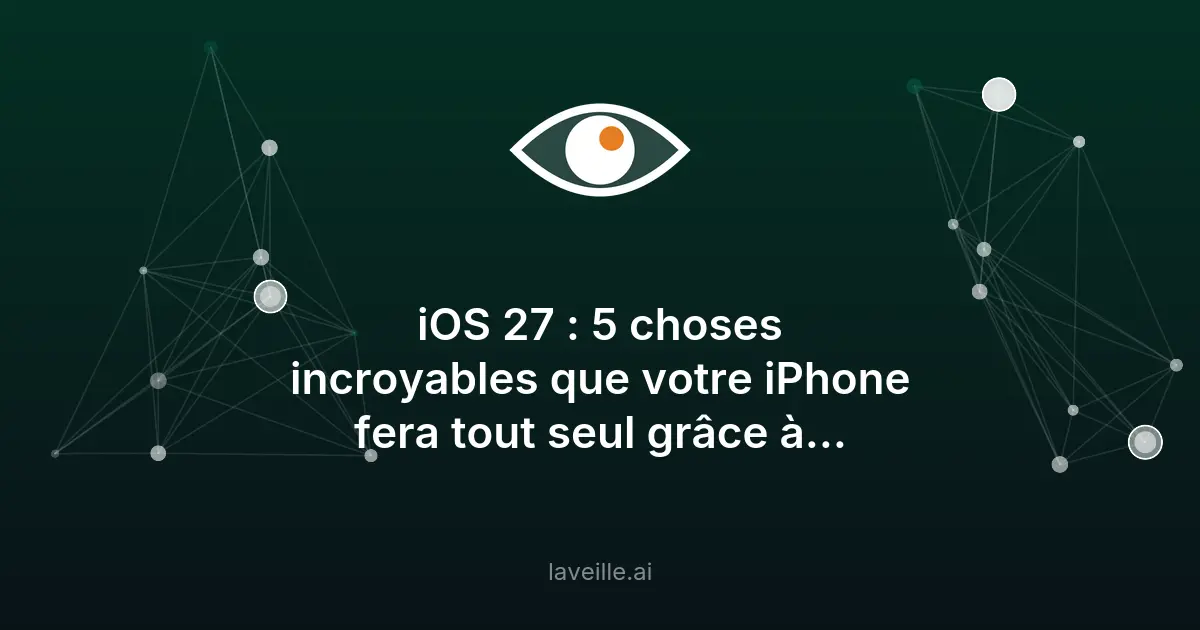 iOS 27 : 5 innovations IA pour votre iPhone