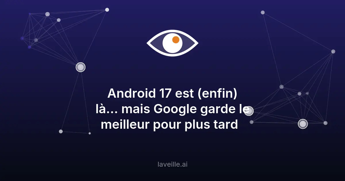Android 17 : nouveautés et fonctionnalités clés