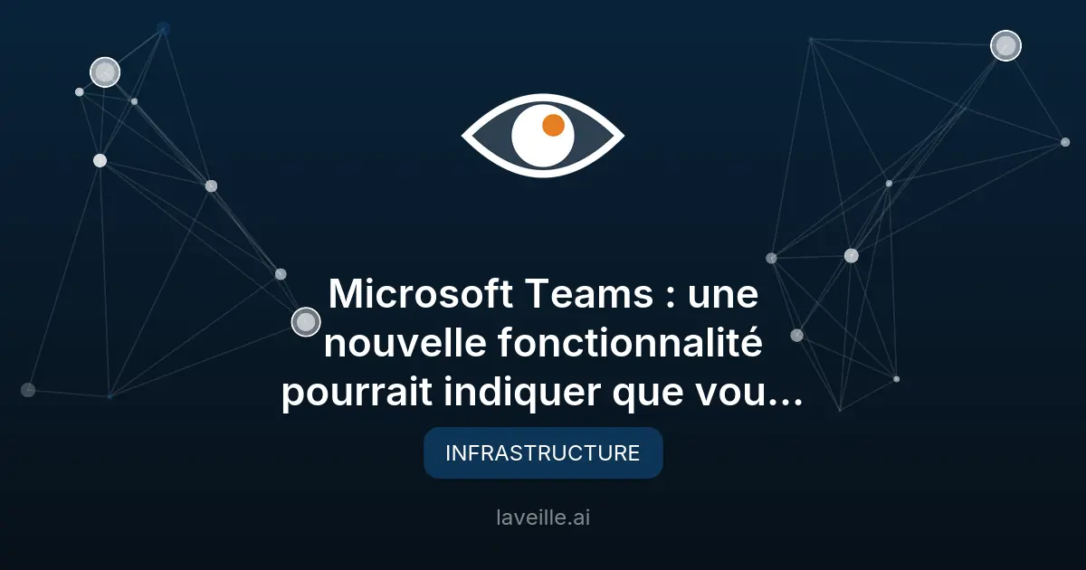 Microsoft Teams : une détection du lieu de travail via le Wi-Fi de l'entreprise arrive en 2026