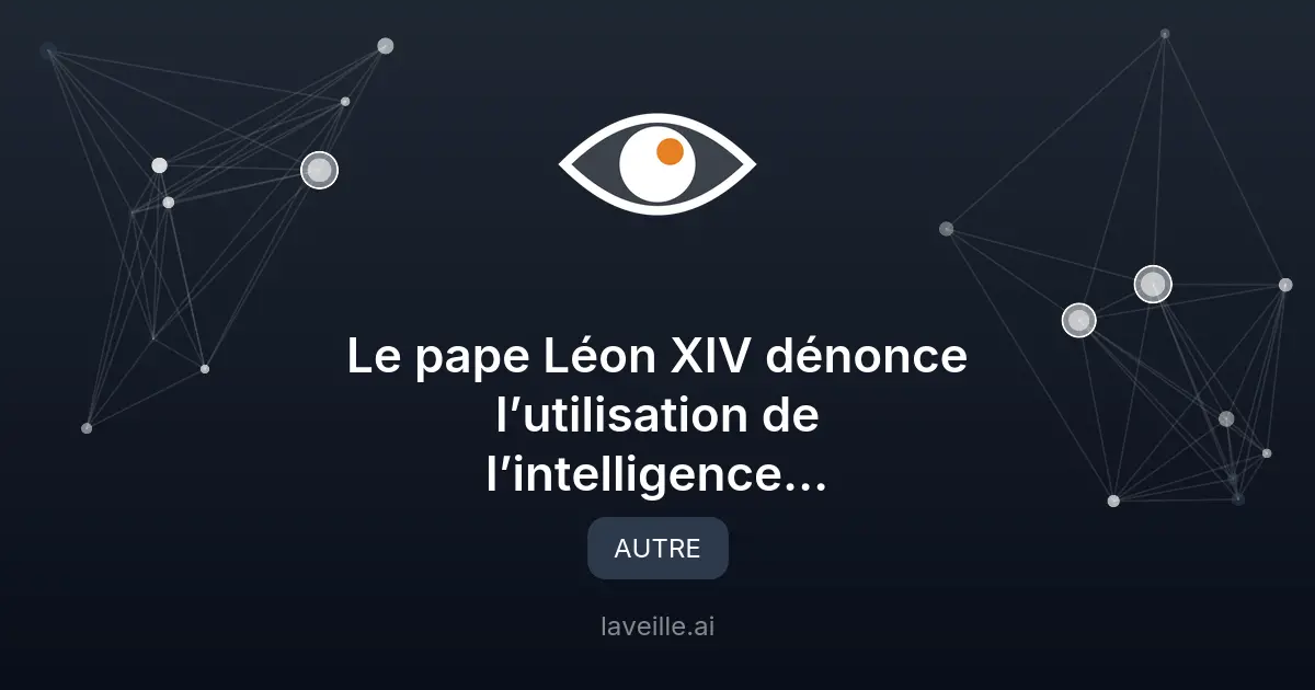 Pape Léon XIV alerte sur les dangers éthiques et écologiques de l'IA