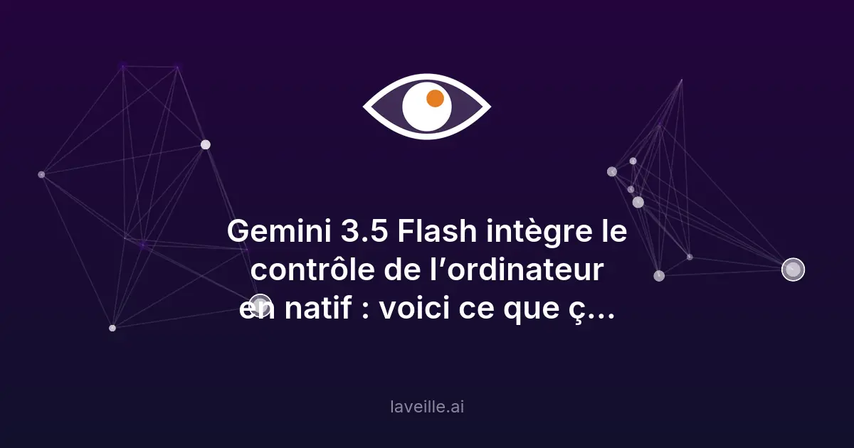 Gemini 3.5 Flash : contrôle natif de l'ordinateur par IA