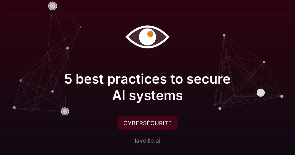 5 bonnes pratiques pour sécuriser vos systèmes IA