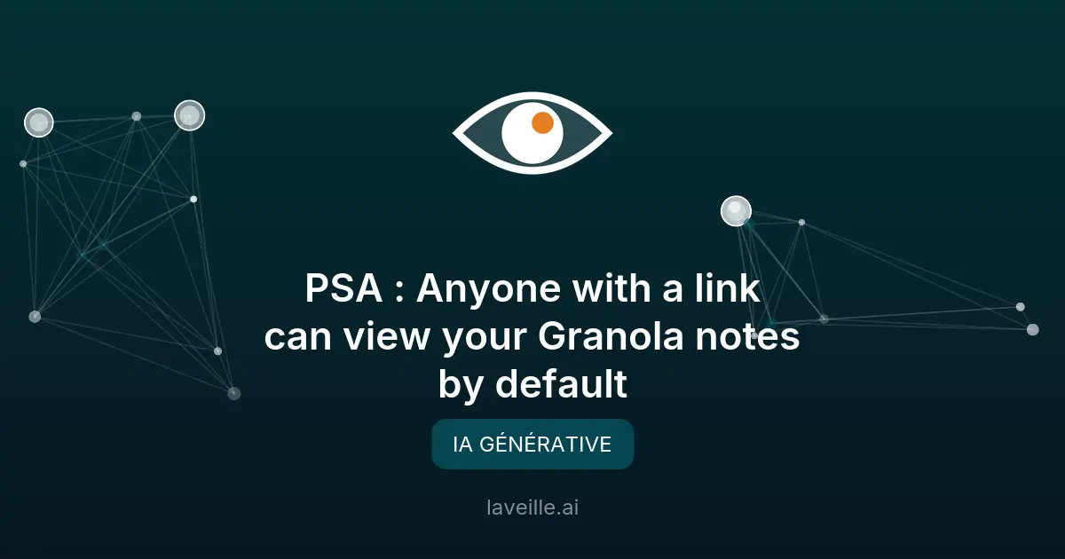 Notes de réunion Granola : le partage par défaut expose vos comptes rendus