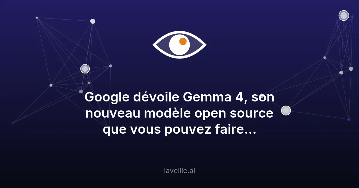 Google Gemma 4 : 4 modèles IA open source pour tous