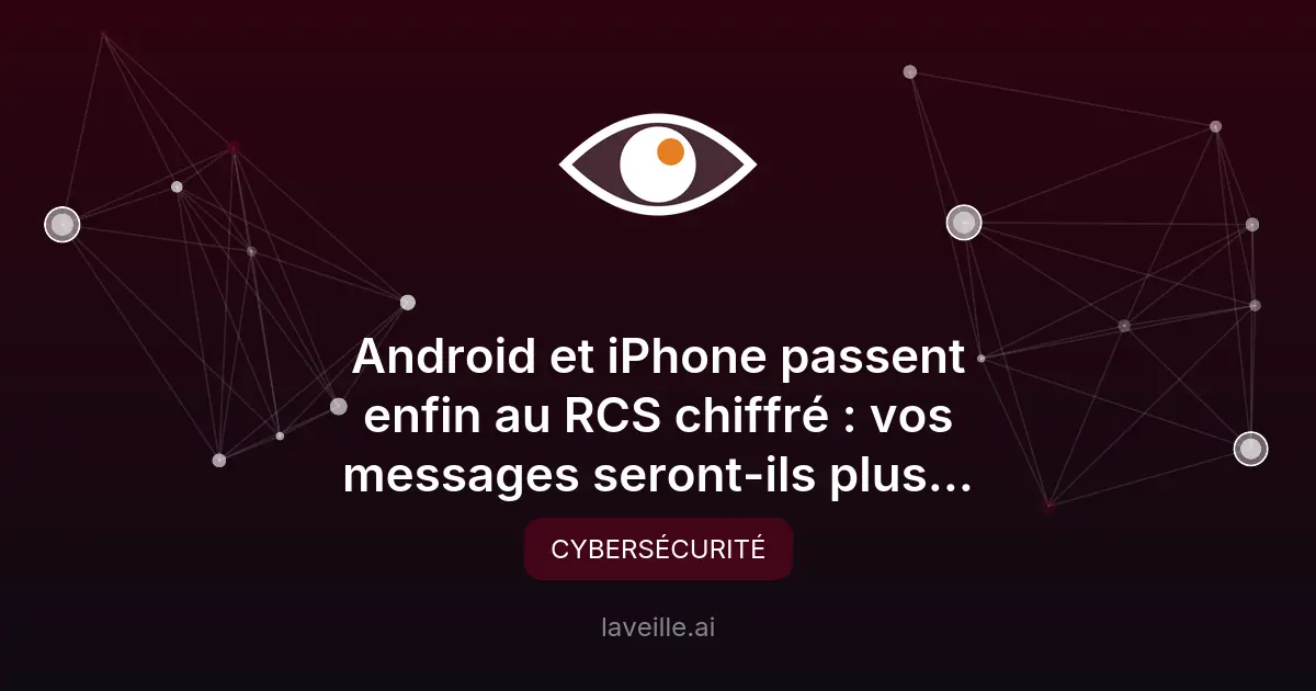 RCS chiffré : Android et iPhone enfin sécurisés