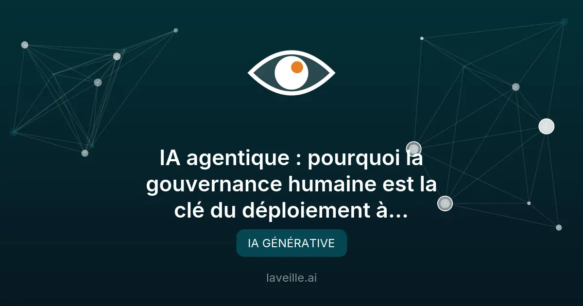IA agentique : pourquoi la gouvernance humaine est essentielle
